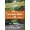 The Road To Joy and Happiness How To: Develop Life-Changing Habits, Change Negative Behaviors, and Create The Life You Want