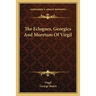 The Eclogues, Georgics And Moretum Of Virgil