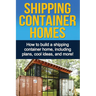 Shipping Container Homes: How to build a shipping container home, including plans, cool ideas, and more!