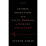 Lethal Injection and the False Promise of Humane Execution