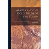Alaska and the Gold Fields of the Yukon [microform]: Great Northern Railway: the Klondike Cook Inlet [an]d Other Mining Regions