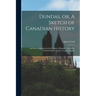 Dundas, or, A Sketch of Canadian History [microform]: and More Particularly of the County of Dundas, One of the Earliest Settled Counties in Upper Can