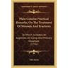 Plain Concise Practical Remarks, On The Treatment Of Wounds And Fractures: To Which Is Added, An Appendix On Camp And Military Hospitals (1776)