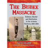 The Bisbee Massacre: Robbery, Murder and Retribution in the Arizona Territory, 1883-1884