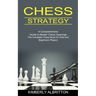 Chess Strategy: A Comprehensive Guide to Master Chess Openings (The Complete Chess Book for Kids and Beginners Players)