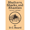Shelters, Shacks, And Shanties (Legacy Edition): Designs For Cabins And Rustic Living