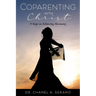 Coparenting with Christ: 9 Steps to Achieving Harmony