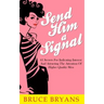 Send Him A Signal: 61 Secrets For Indicating Interest And Attracting The Attention Of Higher Quality Men