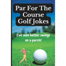 Par For The Course Golf Jokes: Funny Puns and Random Witty One Liners, (Golf Gifts)