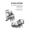 Evolution: The Hidden Assumptions: How a Simple Idea of Selective Breeding Became the Theory of Evolution