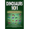 Dinosaurs 101: What Everyone Should Know about Dinosaur Anatomy, Ecology, Evolution, and More
