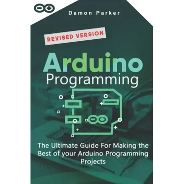 Arduino Programming: The Ultimate Guide For Making The Best Of Your Arduino Programming Projects