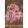 We Speak of Flowers