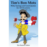 Tim's Bon Mots: Witty Sayings and Good Quotes for All Occasions