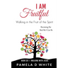 I Am Fruitful: Walking in the Fruit of the Spirit