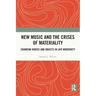 New Music and the Crises of Materiality: Sounding Bodies and Objects in Late Modernity