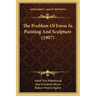 The Problem Of Form In Painting And Sculpture (1907)