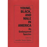 Young, Black, and Male in America: An Endangered Species