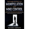 The Dark Secrets of Manipulation and Mind Control: Learn how to spot manipulation, brainwashing, mind control and deception techniques and turn them t