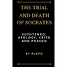 The Trial and Death of Socrates: Euthyphro, Apology, Crito and Phaedo