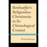 Bonhoeffer's Religionless Christianity in Its Christological Context