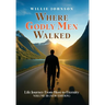Where Godly Men Walked: Life Journey From Here to Eternity VOLUME III (NEW EDITION)