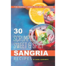 30 Scrumptious, Sweet Spicy Sangria Recipes: The Perfect Drink, for Any Occasion