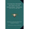 A Concise History Of The City Of Alexandria, Virginia: From 1669 To 1883 (1883)