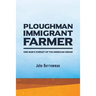 Ploughman, Immigrant, Farmer: One Man's Pursuit of the American Dream