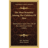 The Most Beautiful Among The Children Of Men: Meditations Upon The Life Of Our Lord Jesus Christ (1884)