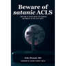Beware of Satanic ACLS: And How to Avoid Being the Enemies' Arithmetic in the Last Days!