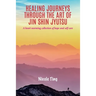 Healing Journeys Through The Art of Jin Shin Jyutsu: A heart warming collection of Hope and Self Care