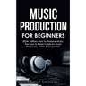 Music Production For Beginners 2024+ Edition: How to Produce Music, The Easy to Read Guide for Music Producers, Artists & Songwriters (2024, music bus