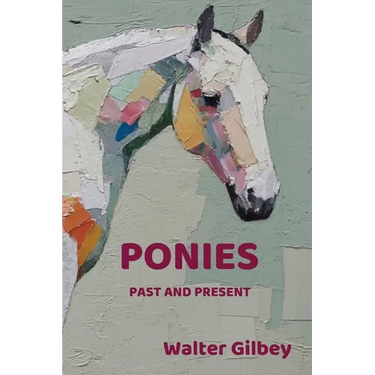 Ponies Past and Present: An Illustrated History of the Pony