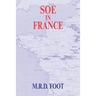 SOE in France: An Account of the Work of the British Special Operations Executive in France 1940-1944