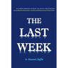The Last Week: An in-depth explanation of Mosaic Law and the cultural dynamics surrounding the Atonement, Crucifixion and Resurrection of Jesus.