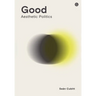 Good: Aesthetic Politics