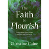 The Faith to Flourish: God's Design for a Rooted, Resilient, and Fruitful Life