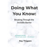 Doing What You Know: Breaking Through the Invisible Barrier