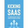 Kicking SaaS: 101 Founders on What it Takes to Launch a Software as a Service