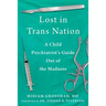 Lost in Trans Nation: A Child Psychiatrist's Guide Out of the Madness