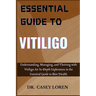 Essential Guide to Vitiligo: Understanding, Managing, and Thriving with Vitiligo: An In-Depth Exploration in the Essential Guide to Skin Health