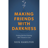 Making Friends with Darkness: Finding Spiritual Healing After Trauma or Loss