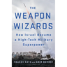 The Weapon Wizards: How Israel Became a High-Tech Military Superpower