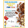 The Alkaline Healthy Diet for Kids: 100+ Recipes for Your Health, To Lose Weight Naturally and Bring Your Body Back To Balance