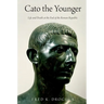 Cato the Younger: Life and Death at the End of the Roman Republic
