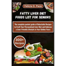 Fatty Liver Diet Foods List for Seniors: The complete pocket guide of Delectable Recipes to Craft Your Personalized Liver Diet and Embrace a Liver-Fri