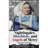 Nightingales, Bluebirds and Angels of Mercy: True Stories of the Courage and Heroism of Nurses on the Front Line in WWII
