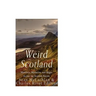 Weird Scotland: Monsters, Mysteries, and Magic Across the Scottish Nation