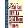 What Paul Really Said about Women: The Apostle's Liberating Views on Equality in Marriage, Leadership, and Love